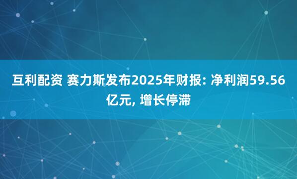 互利配资 赛力斯发布2025年财报: 净利润59.56亿元, 增长停滞